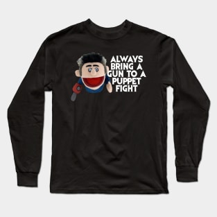 Always bring a gun to a puppet fight Long Sleeve T-Shirt